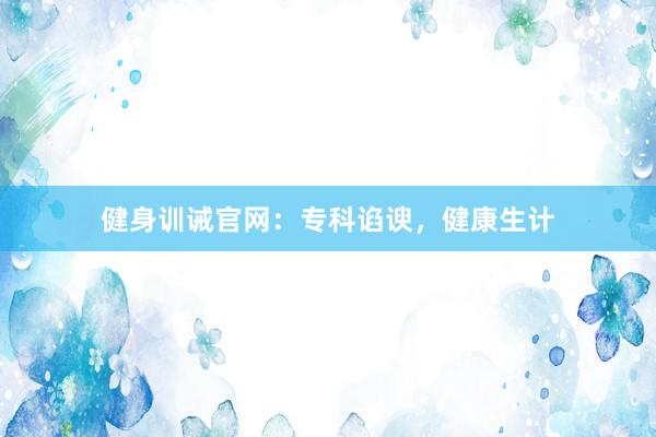健身训诫官网:专科谄谀,健康生计